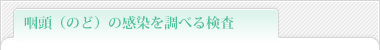 咽頭（のど）の感染を調べる検査