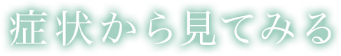 症状から見てみる